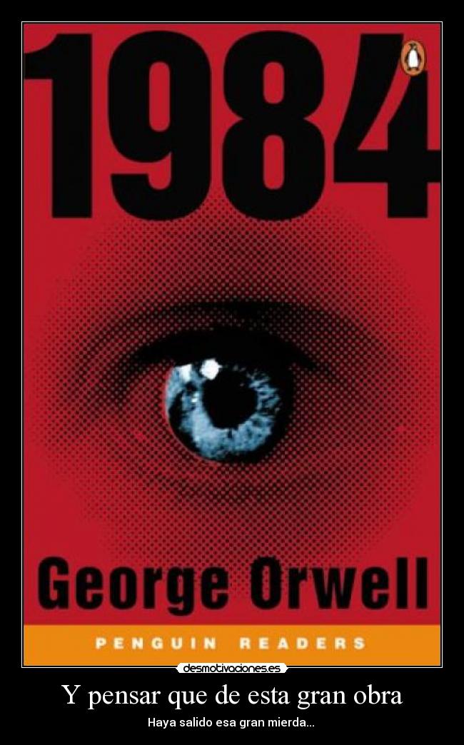 Y pensar que de esta gran obra - Haya salido esa gran mierda... 