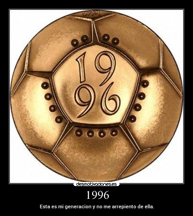 1996 - Esta es mi generacion y no me arrepiento de ella.