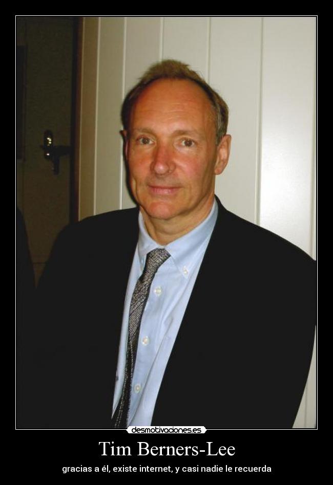 Tim Berners-Lee - gracias a él, existe internet, y casi nadie le recuerda