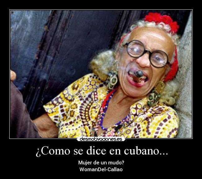 ¿Como se dice en cubano... - Mujer de un mudo?
WomanDel-Callao