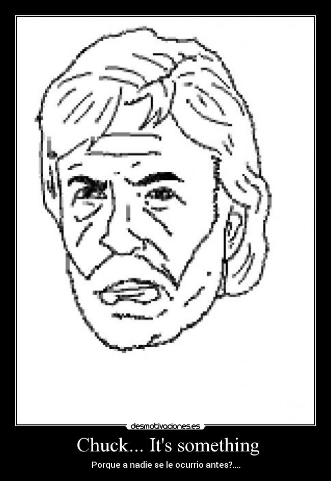 Chuck... It's something Desmotivaciones