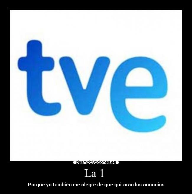 La 1 - Porque yo también me alegre de que quitaran los anuncios