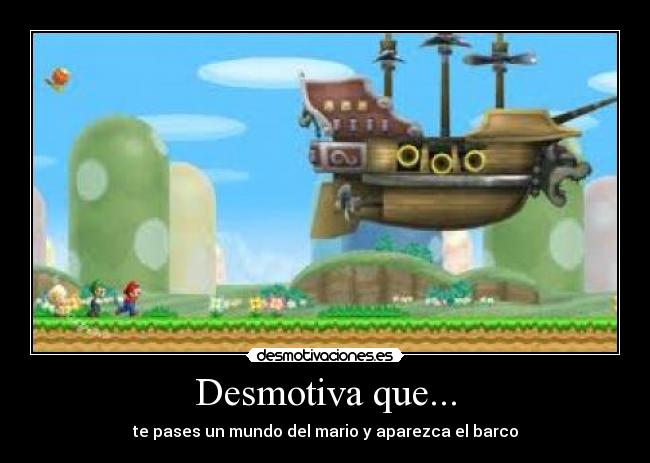 Desmotiva que... - te pases un mundo del mario y aparezca el barco