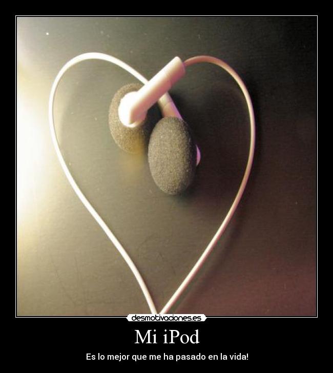 Mi iPod - Es lo mejor que me ha pasado en la vida!