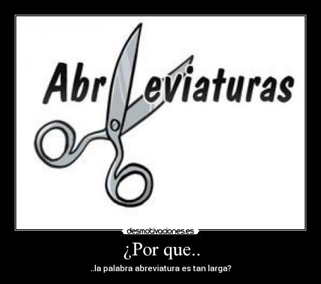 ¿Por que.. - ..la palabra abreviatura es tan larga?