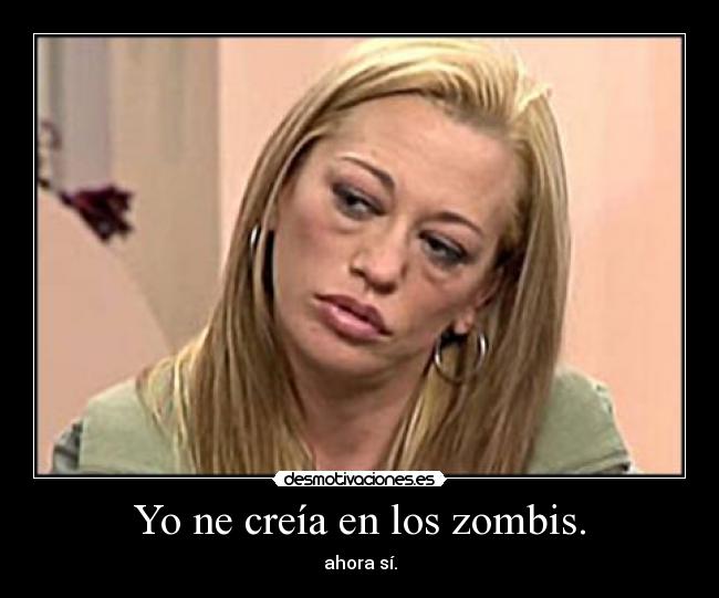 Yo ne creía en los zombis. - 