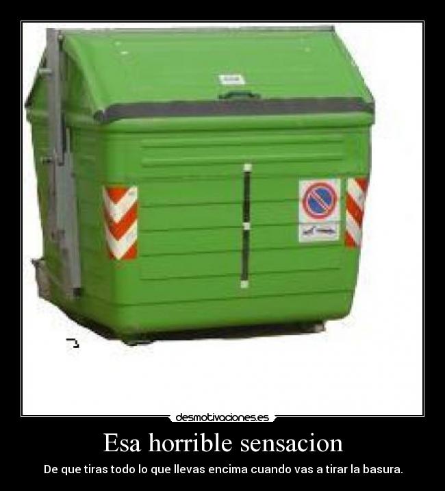 Esa horrible sensacion - De que tiras todo lo que llevas encima cuando vas a tirar la basura.