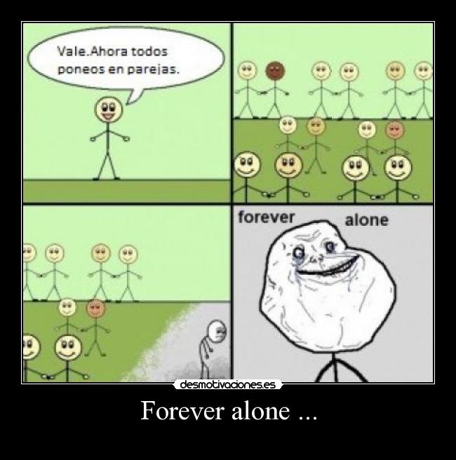 Forever alone ... -
