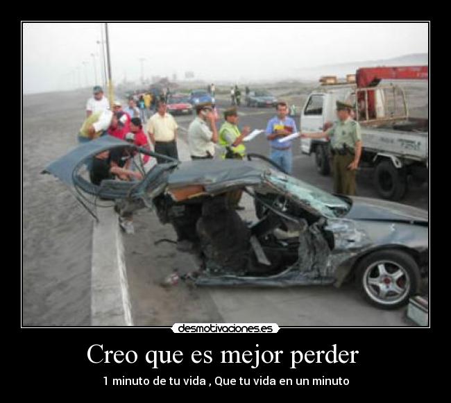 Creo que es mejor perder  - 1 minuto de tu vida , Que tu vida en un minuto