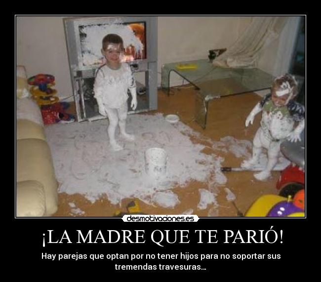¡LA MADRE QUE TE PARIÓ! -
