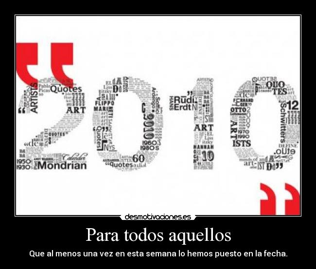 Para todos aquellos - Que al menos una vez en esta semana lo hemos puesto en la fecha.