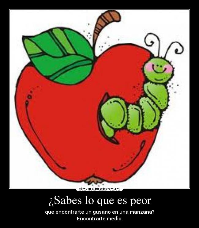 ¿Sabes lo que es peor - 