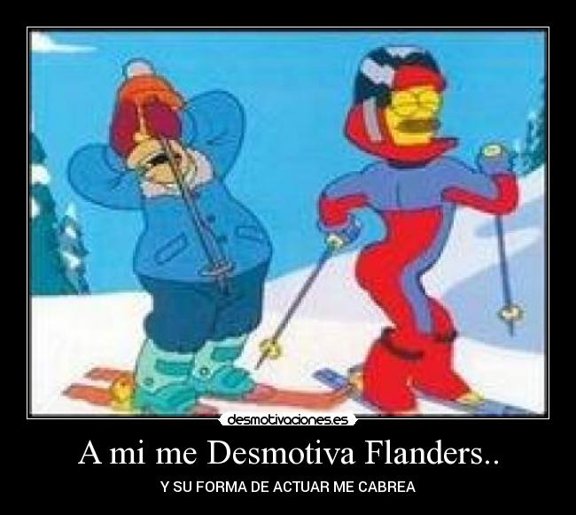 A mi me Desmotiva Flanders.. -