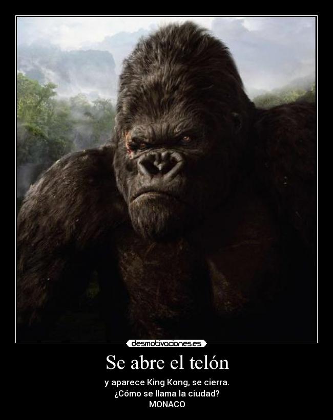 Se abre el telón - y aparece King Kong, se cierra.
¿Cómo se llama la ciudad?
MONACO