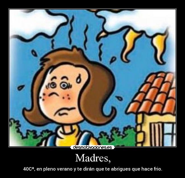 Madres, - 40Cº, en pleno verano y te dirán que te abrigues que hace frio.