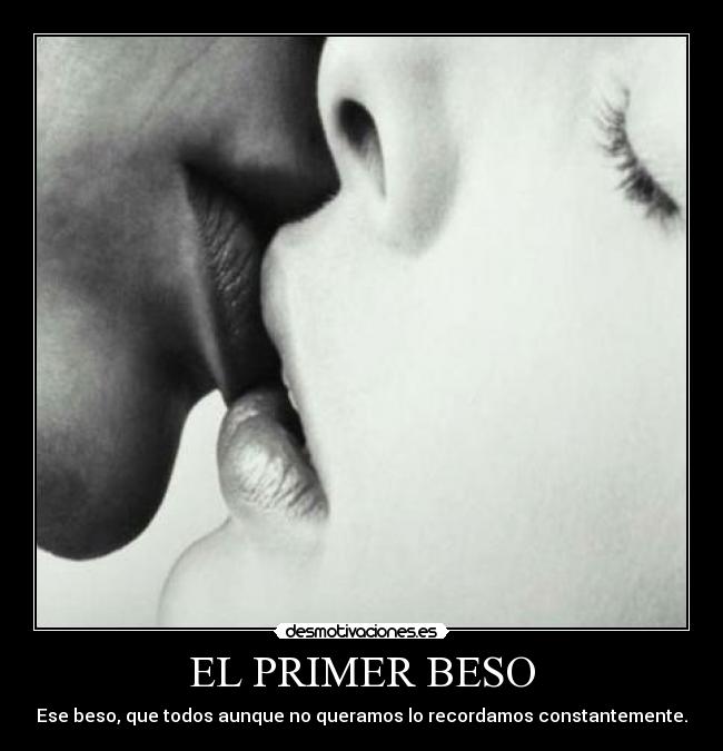 EL PRIMER BESO - Ese beso, que todos aunque no queramos lo recordamos constantemente.