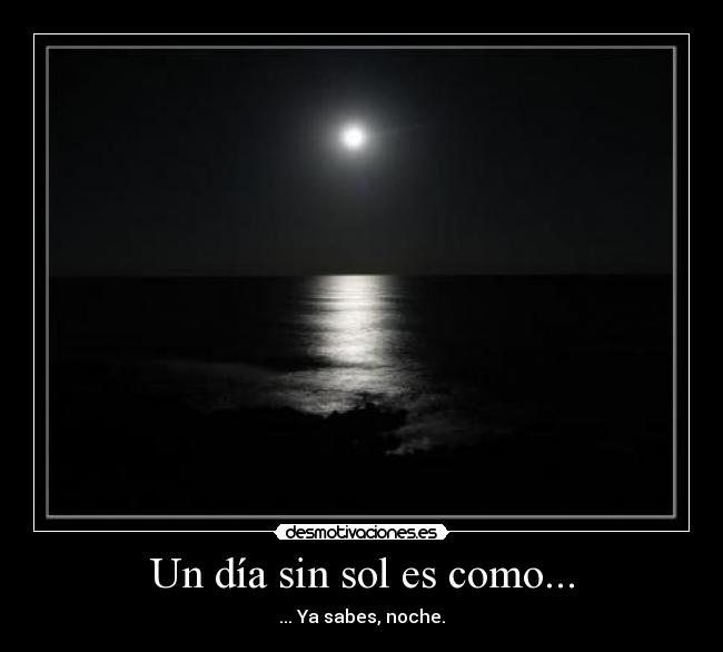 Un día sin sol es como... -