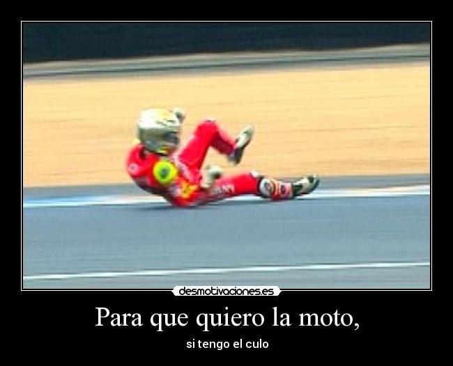 Para que quiero la moto, - si tengo el culo