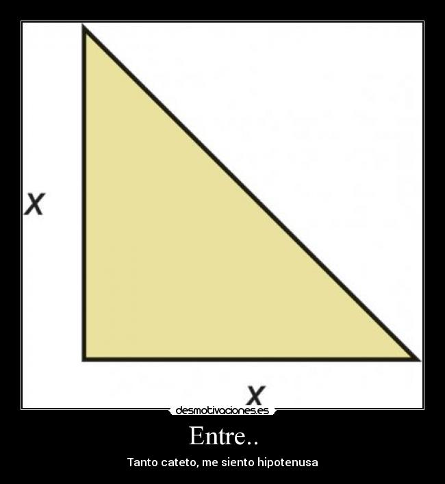 Entre.. - Tanto cateto, me siento hipotenusa