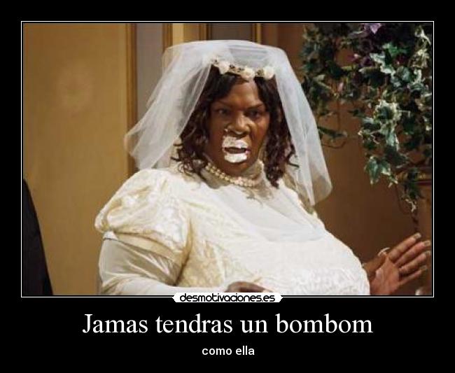 Jamas tendras un bombom - como ella