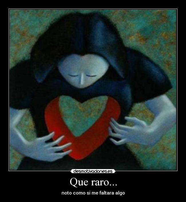 Que raro... - noto como si me faltara algo