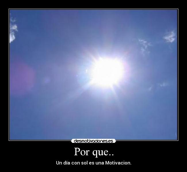 Por que.. - Un día con sol es una Motivacion.