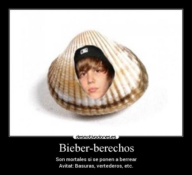 Bieber-berechos - Son mortales si se ponen a berrear
Avitat: Basuras, vertederos, etc.