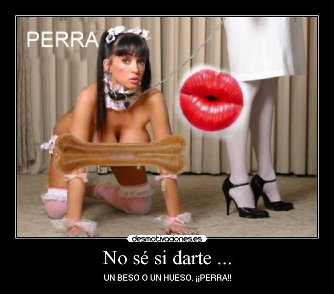 No sé si darte ... -