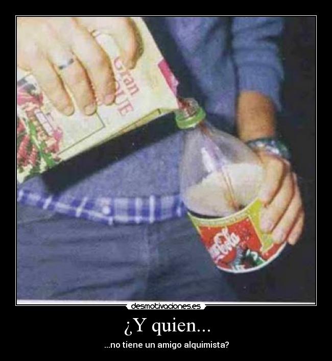 ¿Y quien... - ...no tiene un amigo alquimista?