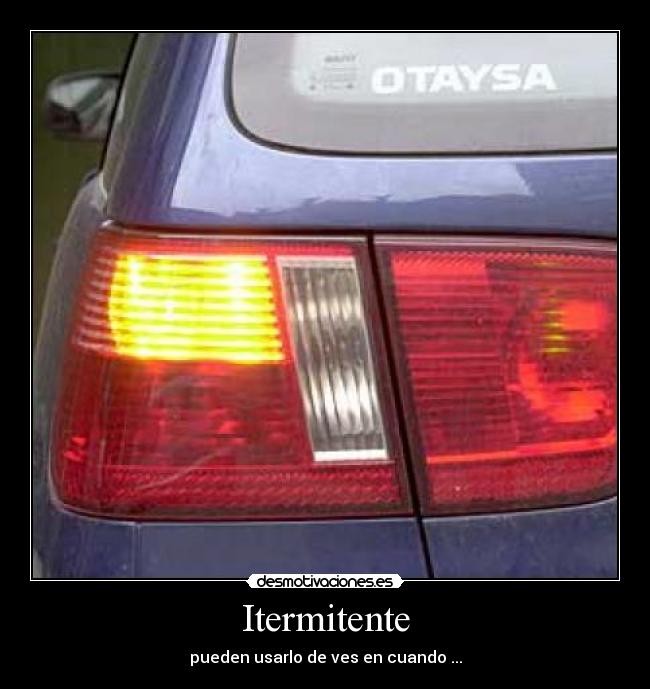 Itermitente - pueden usarlo de ves en cuando ...