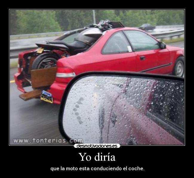 Yo diría - que la moto esta conduciendo el coche.