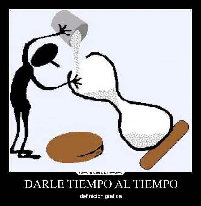 DARLE TIEMPO AL TIEMPO -