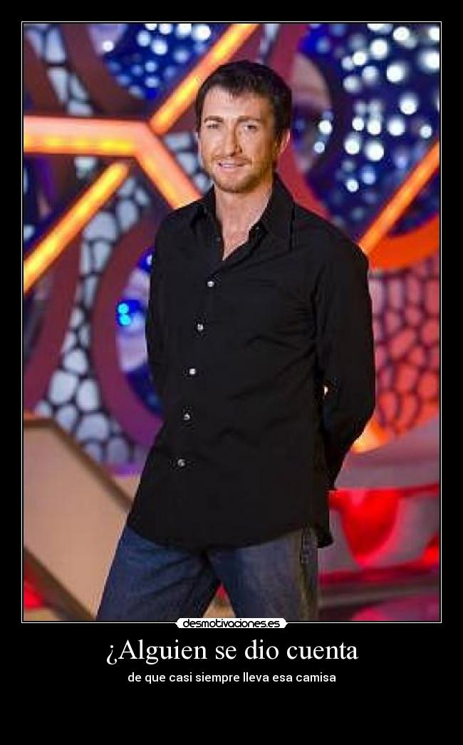 ¿Alguien se dio cuenta - de que casi siempre lleva esa camisa