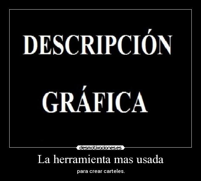 La herramienta mas usada - para crear carteles.