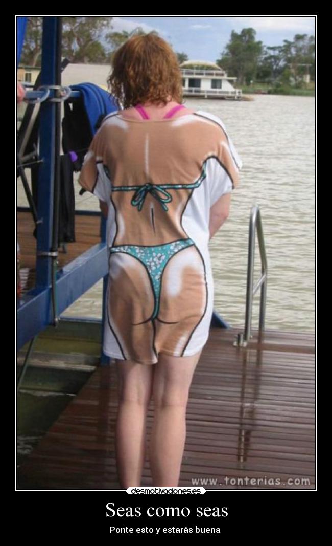 Seas como seas - Ponte esto y estarás buena