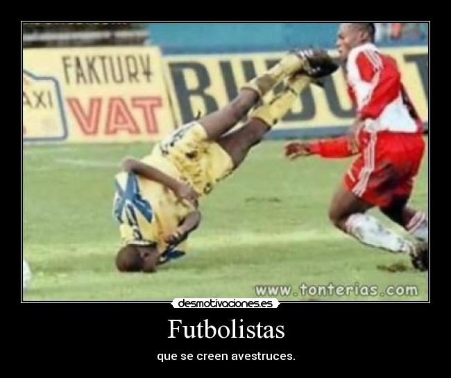 Futbolistas - que se creen avestruces.
