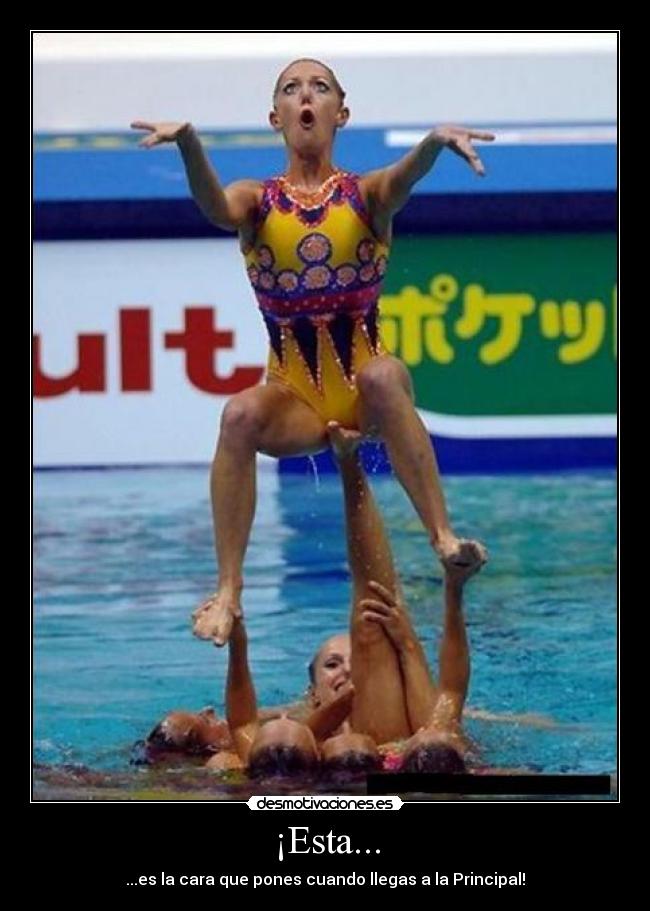 ¡Esta... - ...es la cara que pones cuando llegas a la Principal!
