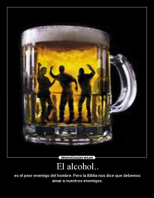 El alcohol.. -