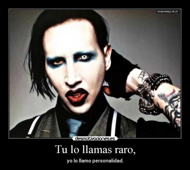 Tu lo llamas raro, -