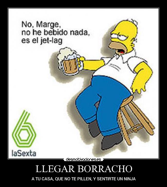 LLEGAR BORRACHO - A TU CASA, QUE NO TE PILLEN, Y SENTIRTE UN NINJA