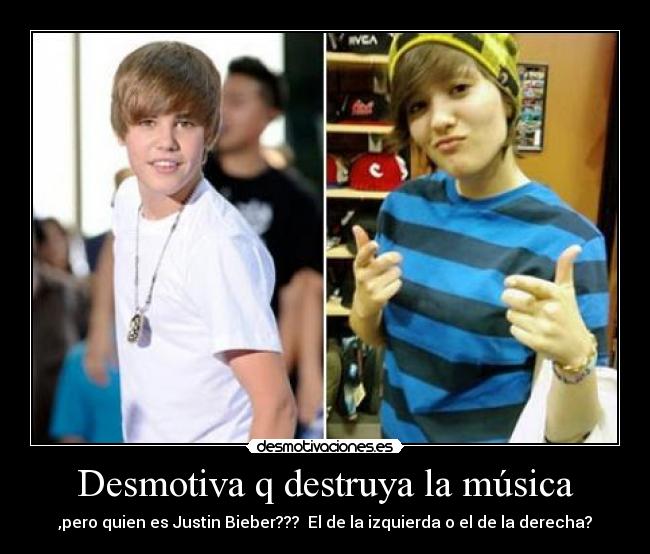 Desmotiva q destruya la música - ,pero quien es Justin Bieber??? El de la izquierda o el de la derecha?