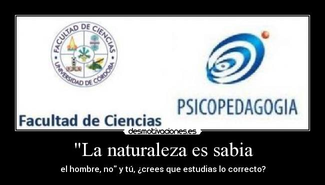 La naturaleza es sabia - el hombre, no y tú, ¿crees que estudias lo correcto?