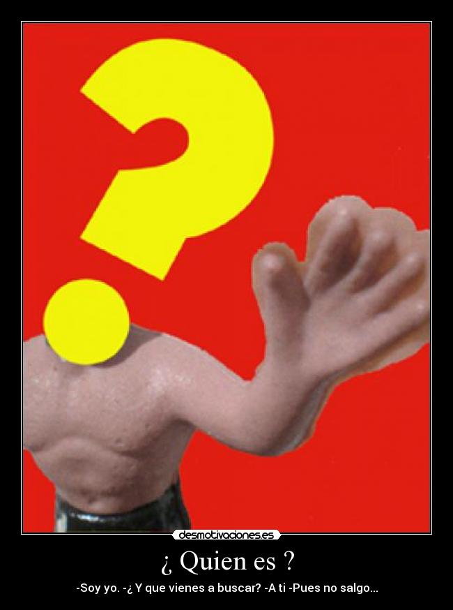 ¿ Quien es ? -
