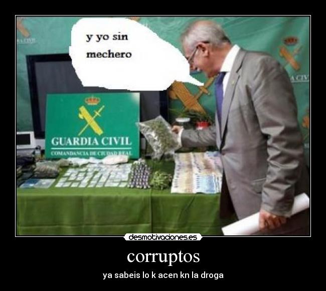 corruptos - ya sabeis lo k acen kn la droga