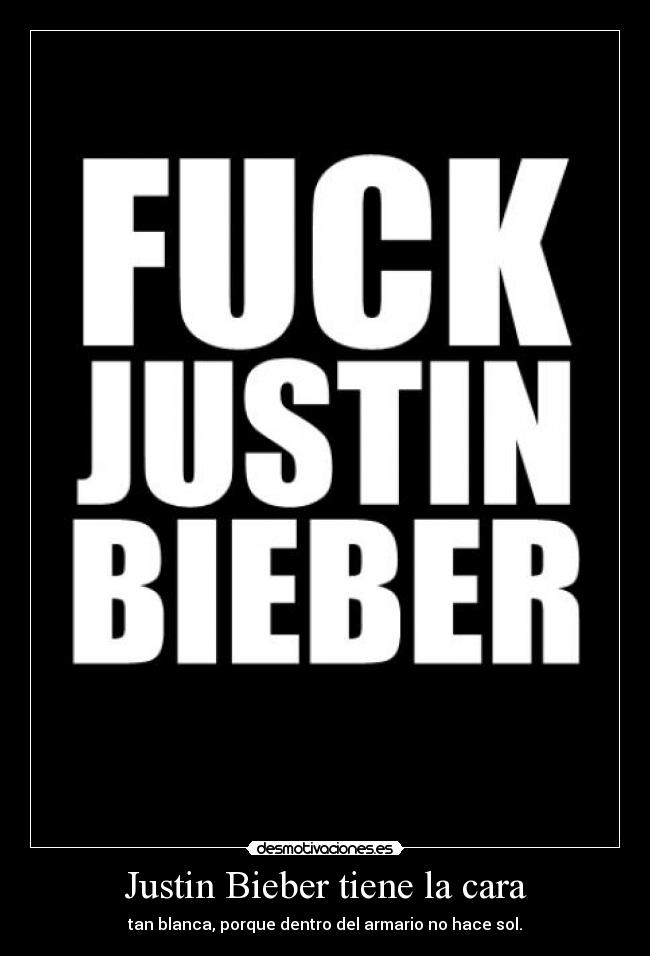 Justin Bieber tiene la cara - tan blanca, porque dentro del armario no hace sol.
