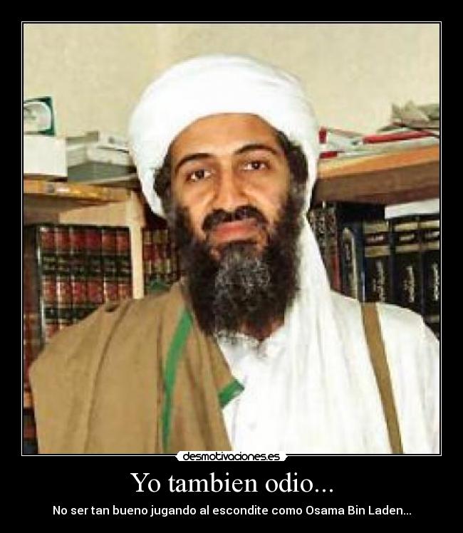 Yo tambien odio... - No ser tan bueno jugando al escondite como Osama Bin Laden...