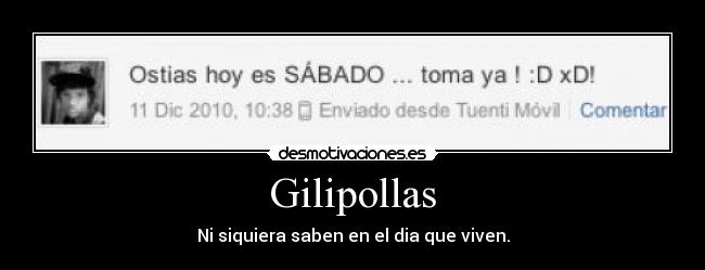 Gilipollas - Ni siquiera saben en el dia que viven.