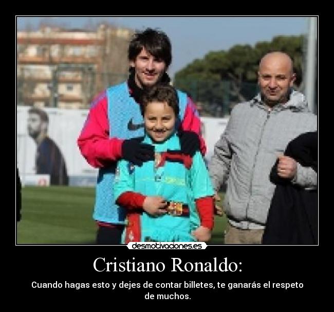 Cristiano Ronaldo: - Cuando hagas esto y dejes de contar billetes, te ganarás el respeto de muchos.