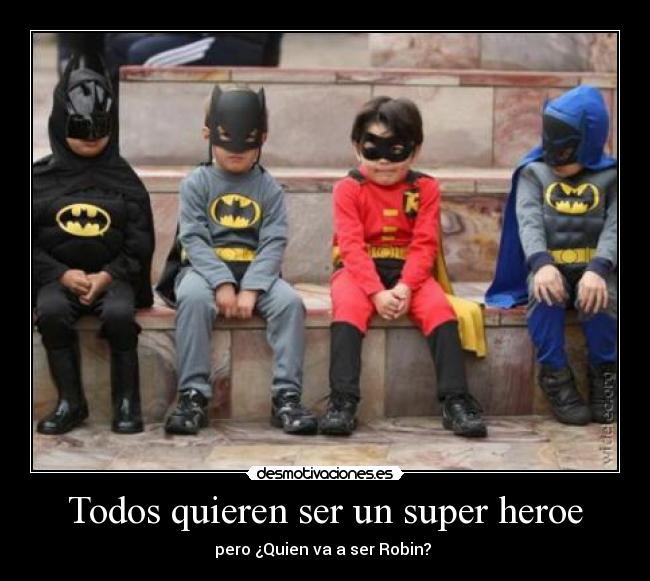 Todos quieren ser un super heroe - pero ¿Quien va a ser Robin? 