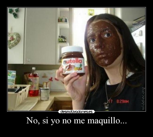 No, si yo no me maquillo... - 